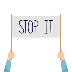 Hands holding placard Stop it. Street demonstration and protest concept. Vector illustration