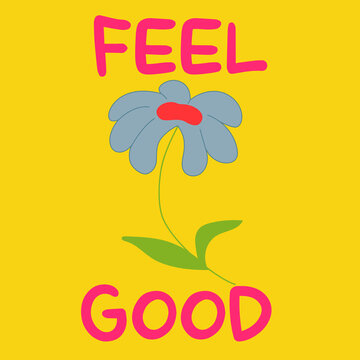 Feel good text with flower. Surreal psychedelic vector illustration.