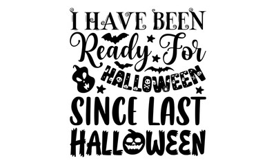 Fototapeta premium I have been ready for Halloween since last Halloween- Halloween T-shirt Design, Conceptual handwritten phrase calligraphic design, Inspirational vector typography, svg