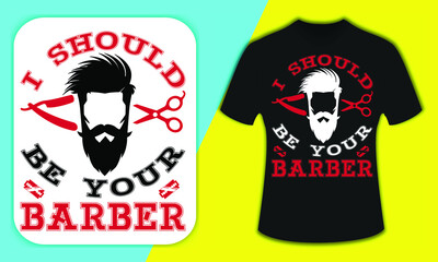 I Should Be your Barber T-shirt Design, Barber T-shirt, Barber Shop