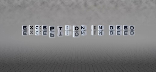 exception in deed word or concept represented by black and white letter cubes on a grey horizon background stretching to infinity