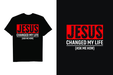 Jesus Changed My Life Ask Me How T-shirt Design