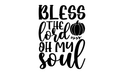 Bless the lord oh my soul- Thanksgiving t-shirt design, SVG Files for Cutting, Handmade calligraphy vector illustration, Calligraphy graphic design, Funny Quote EPS