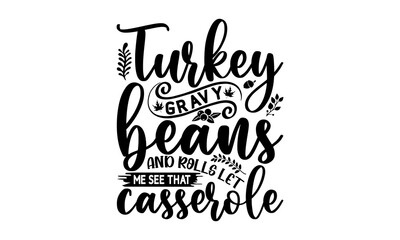 Obraz premium Turkey gravy beans and polls let me see that casserole- Thanksgiving t-shirt design, Hand drawn lettering phrase, Funny Quote EPS, Hand written vector sign, SVG Files for Cutting Cricut and Silhouette