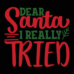 Dear Santa I really tried Merry Christmas shirt print template, funny Xmas shirt design, Santa Claus funny quotes typography design