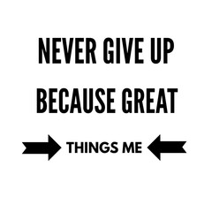 Never give up great things me with backgrounds Inspirational motivation quote wallpaper art poster design. Success business concept .