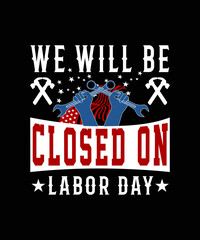 We will be closed on labor day T-Shirt Design, Ready to print for apparel, poster, and illustration. Modern, simple, lettering.