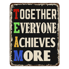 TEAM - Together Everyone Achieves More vintage rusty metal sign