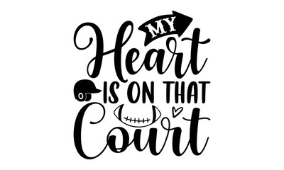 My heart is on that court- Basketball T-shirt Design, lettering poster quotes, inspiration lettering typography design, handwritten lettering phrase, svg, eps
