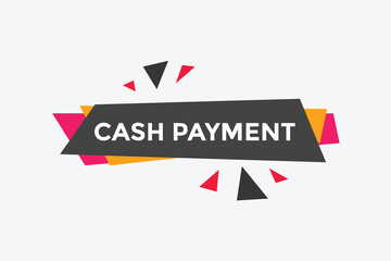 Cash payment text button. Cash payment speech bubble. Cash payment sign icon.
