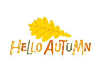 Hello Autumn lettering with oak leaf. Hand drawn lettering. Festive autumn banner, border, Card, t-shirt design, invitation. Autumn decorative element with leaves. Yellow fall leaf, autumn background.