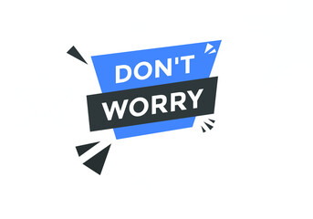 Slogan Don’t worry button. Don’t worry speech bubble. 
