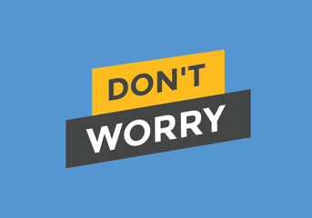 Slogan Don’t worry button. Don’t worry speech bubble. 
