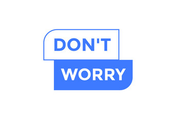 Slogan Don’t worry button. Don’t worry speech bubble. 
