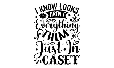 I know looks aren’t everything them just in caset- Sassy T-shirt Design, lettering poster quotes, inspiration lettering typography design, handwritten lettering phrase, svg, eps