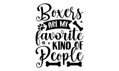 Boxers are my favorite kind of people- Boxer dog T-shirt Design, Handwritten Design phrase, calligraphic characters, Hand Drawn and vintage vector illustrations, svg, EPS