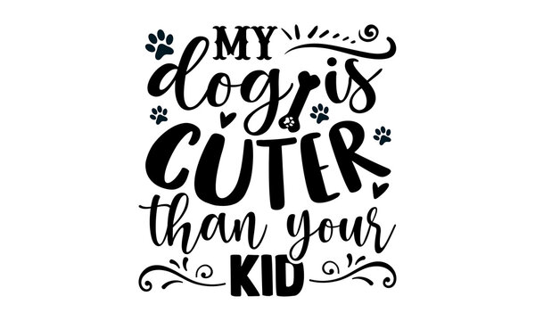 My dog is cuter than your kid- Boxer dog T-shirt Design, Handwritten Design phrase, calligraphic characters, Hand Drawn and vintage vector illustrations, svg, EPS