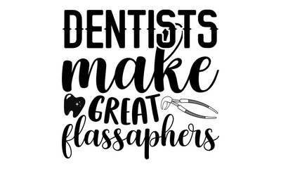 Dentists make great flassaphers- Dentist T-shirt Design, SVG Designs Bundle, cut files, handwritten phrase calligraphic design, funny eps files, svg cricut
