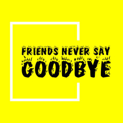 Friends never say Goodbye Quote Vector Template