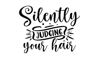 Silently judging your hair - Hairdresser T-shirt Design, Handwritten Design phrase, calligraphic characters, Hand Drawn and vintage vector illustrations, svg, EPS