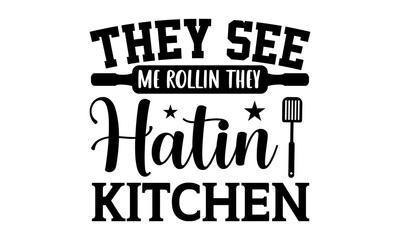 They see me rollin they hatin kitchen- Kitchen T-shirt Design, SVG Designs Bundle, cut files, handwritten phrase calligraphic design, funny eps files, svg cricut
