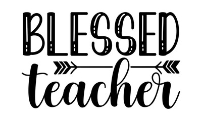 Blessed teacher- Teacher T-shirt Design, lettering poster quotes, inspiration lettering typography design, handwritten lettering phrase, svg, eps
