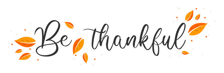 Be thankful. Happy thanksgiving day autumn . Hand drawn text lettering. Vector illustration. Script. Calligraphic design for print greetings card, shirt, banner, poster