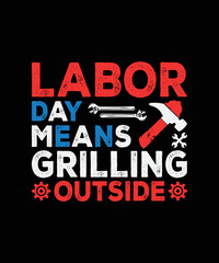 Labor Day Means Grilling Outside t-shirt design