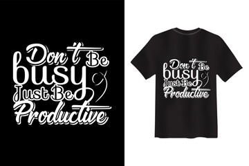 Don't be busy, just be productive modern quotes t-shirt design