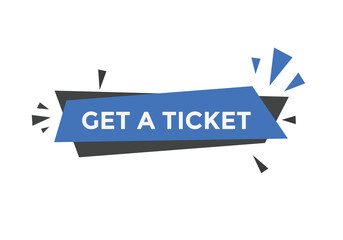 Get a ticket text button. Get a ticket speech bubble. Get a ticket sign icon.
