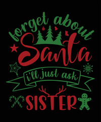  FORGET ABOUT SANTA I'LL JUST ASK SISTER T-SHIRT DESIGN