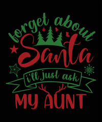 FORGET ABOUT SANTA I'LL JUST ASK MY AUNT T-SHIRT DESIGN