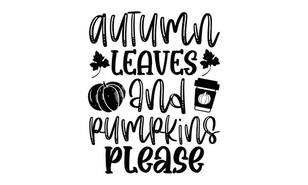 Autumn leaves and pumpkins please - Thanksgiving t-shirt design, SVG Files for Cutting, Handmade calligraphy vector illustration, Hand written vector sign, EPS