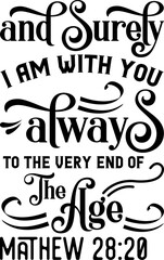 And surely I am with you always to the very end of the age, Mathew 28:20, Bible verse lettering calligraphy, Christian scripture motivation poster and inspirational wall art. Hand drawn bible quote.