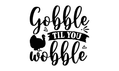 Fototapeta na wymiar Gobble til you wobble - Thanksgiving t-shirt design, SVG Files for Cutting, Handmade calligraphy vector illustration, Calligraphy graphic design, Funny Quote EPS