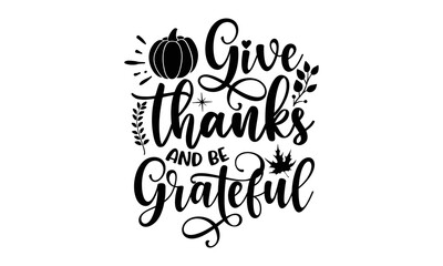 Give thanks and be grateful- Thanksgiving t-shirt design, SVG Files for Cutting, Handmade calligraphy vector illustration, Calligraphy graphic design, Funny Quote EPS