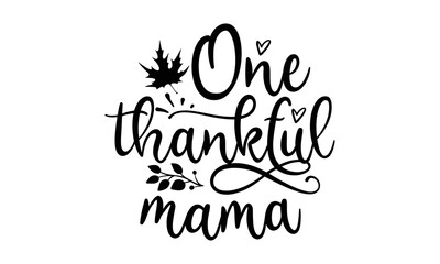 One thankful mama- Thanksgiving t-shirt design, Hand drawn lettering phrase, Funny Quote EPS, Hand written vector sign, SVG Files for Cutting Cricut and Silhouette