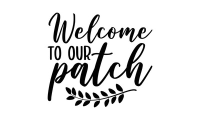 Welcome to our patch- Thanksgiving t-shirt design, SVG Files for Cutting, Handmade calligraphy vector illustration, Calligraphy graphic design, Funny Quote EPS