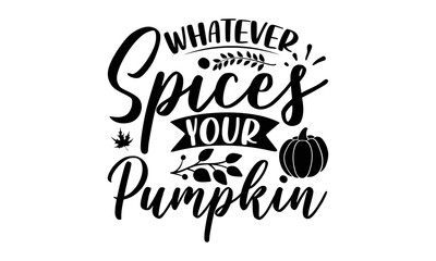 Fototapeta Whatever spices your pumpkin- Thanksgiving t-shirt design, Hand drawn lettering phrase, Funny Quote EPS, Hand written vector sign, SVG Files for Cutting Cricut and Silhouette obraz
