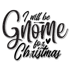 I will be gnome for Christmas svg