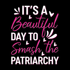 Its A Beautiful Day To Smash The Patriarchy Feminist T-Shirt Design