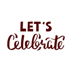 "Let's celebrate" handwritten lettering. Birthday party, celebration, holiday, event, festive concept. Vector illustration for card, postcard, poster, banner, cover.
