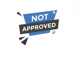 Not approved button. Not approved speech bubble
