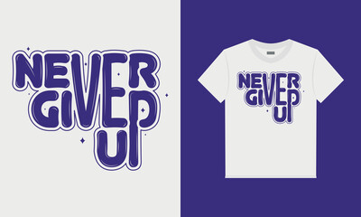 Never give up t shirt design