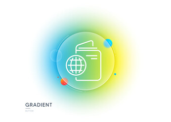 Travel passport line icon. Gradient blur button with glassmorphism. Trip id document cover sign. Abroad holidays symbol. Transparent glass design. Travel passport line icon. Vector