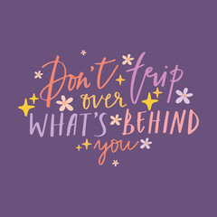 Don't trip over what's behind you. Motivational quotes. Inspiring lettering. Self love