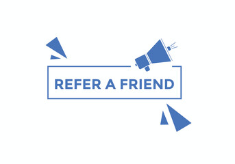 Refer a friend button. Refer a friend speech bubble
