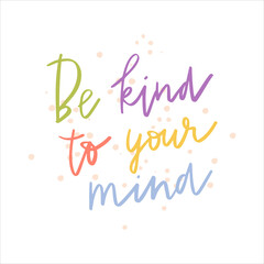 Be kind to your mind. Mental health support. Self love lettering. Positive quotes