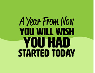 "A Year From Now You Will Wish You Had Started Today". Inspirational and Motivational Quotes Vector. Suitable for Cutting Sticker, Poster, Vinyl, Decals, Card, T-Shirt, Mug and Other.
