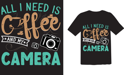 All I need is coffee and my camera T-shirt design, coffee t-shirt design.